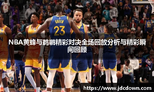 NBA黄蜂与鹈鹕精彩对决全场回放分析与精彩瞬间回顾