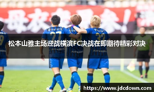 松本山雅主场迎战横滨FC决战在即期待精彩对决